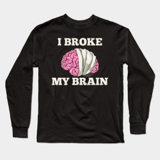 I Broke My Brain Long Sleeve T-Shirt